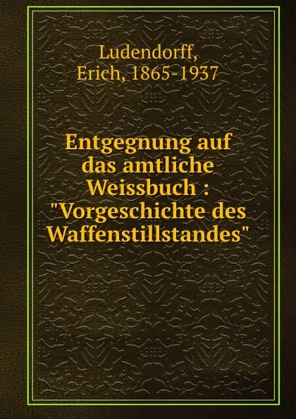 Обложка книги Entgegnung auf das amtliche Weissbuch, Erich Ludendorff