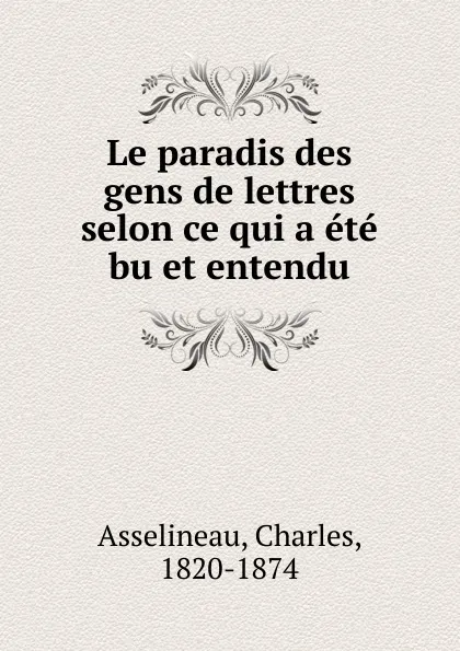 Обложка книги Le paradis des gens de lettres selon ce qui a ete bu et entendu, Charles Asselineau