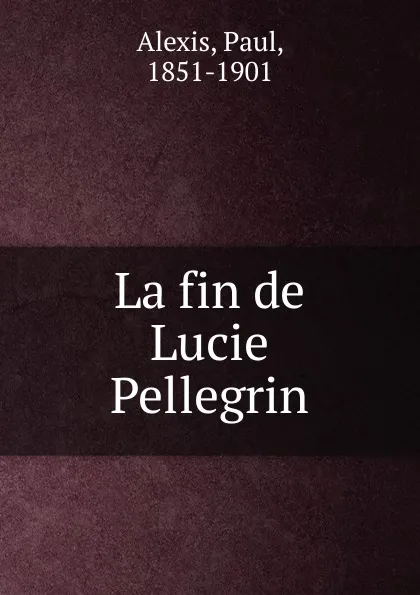 Обложка книги La fin de Lucie Pellegrin, Paul Alexis