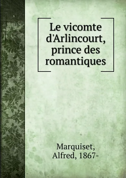 Обложка книги Le vicomte d.Arlincourt, Alfred Marquiset