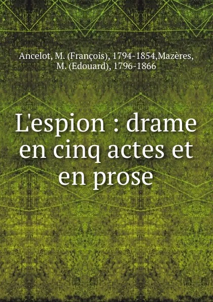 Обложка книги L.espion. Drame en cinq actes et en prose, François M. Ancelot