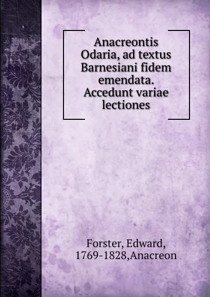 Обложка книги Anacreontis Odaria, ad textus Barnesiani fidem emendata, Edward Forster