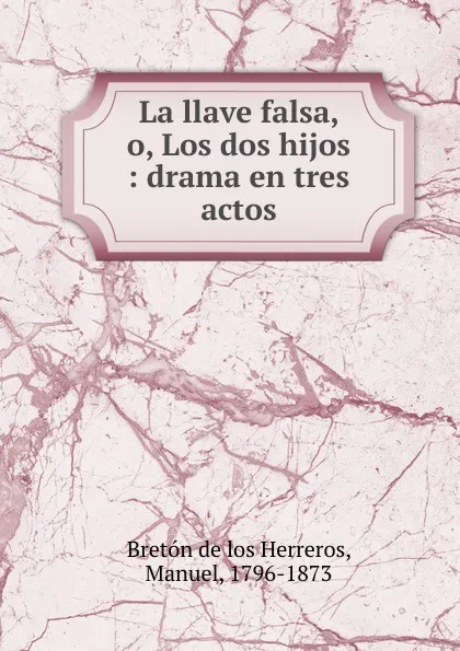 Обложка книги La llave falsa, o, Los dos hijos, Manuel Bretón de los Herreros