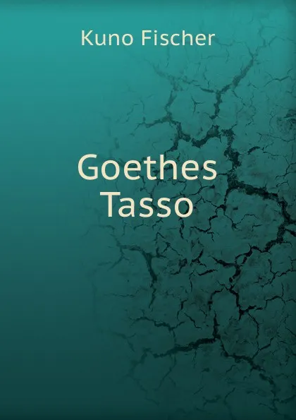 Обложка книги Goethes Tasso, Kuno Fischer