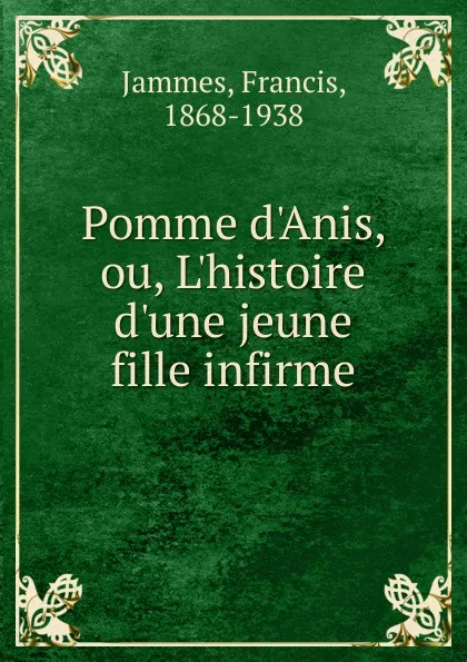 Обложка книги Pomme d.Anis, ou, L.histoire d.une jeune fille infirme, Francis Jammes