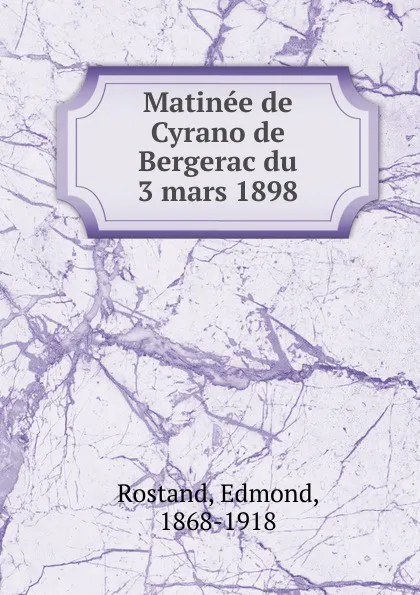 Обложка книги Matinee de Cyrano de Bergerac. du 3 mars 1898, Edmond Rostand