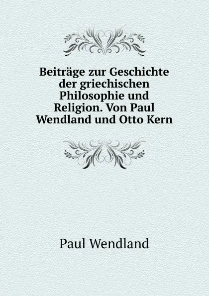 Обложка книги Beitrage zur Geschichte der griechischen Philosophie und Religion, Paul Wendland, Otto Kern