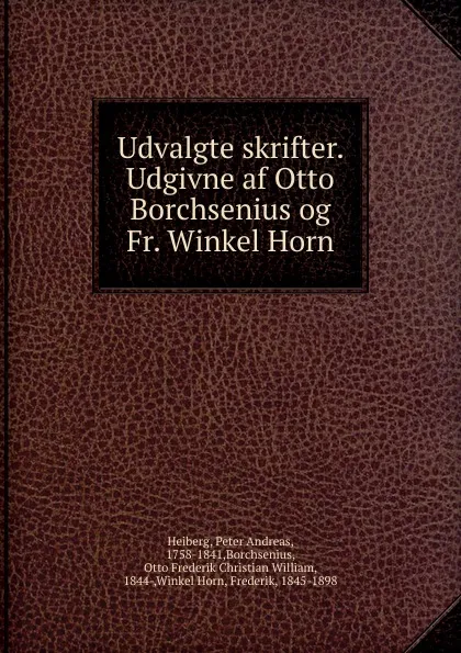 Обложка книги Udvalgte skrifter. Udgivne af Otto Borchsenius og Fr. Winkel Horn, Peter Andreas Heiberg