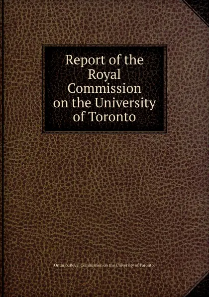 Обложка книги Report of the Royal Commission on the University of Toronto, Royal Commission on the University of Toronto