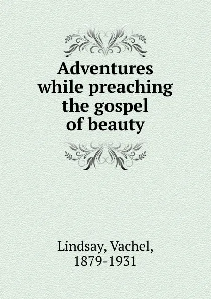 Обложка книги Adventures while preaching the gospel of beauty, Lindsay Vachel