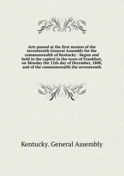 Обложка книги Acts passed at the first session of the seventeenth General Assembly for the commonwealth of Kentucky, Kentucky. General assembly