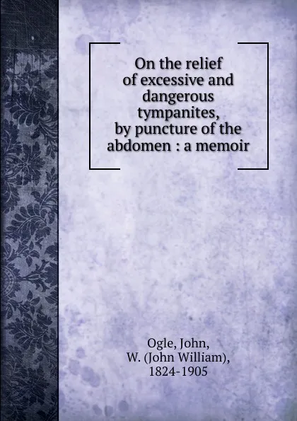 Обложка книги On the relief of excessive and dangerous tympanites, John William Ogle