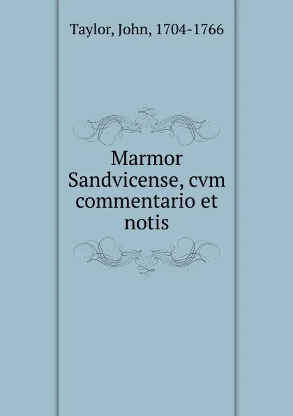 Обложка книги Marmor Sandvicense. cvm commentario et notis, John Taylor