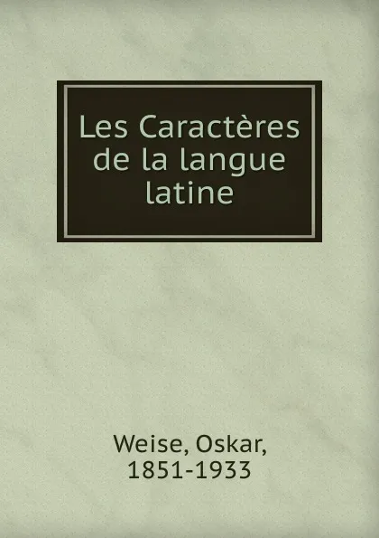 Обложка книги Les Caracteres de la langue latine, Oskar Weise