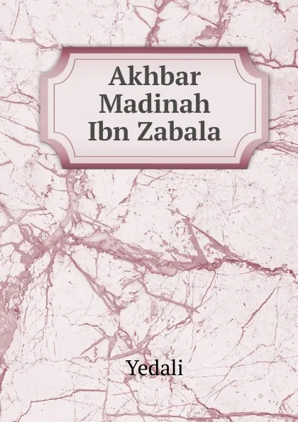 Обложка книги Akhbar Madinah Ibn Zabala, Yedali