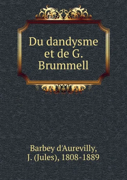 Обложка книги Du dandysme et de Georges Brummell, Jules Barbey d'Aurevilly