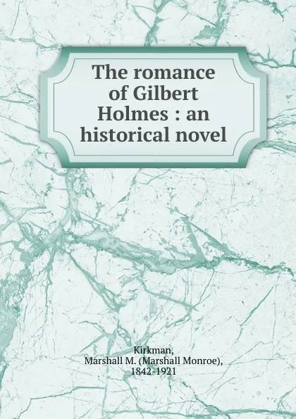 Обложка книги The romance of Gilbert Holmes, Kirkman Marshall Monroe