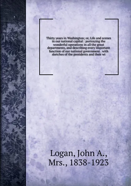 Обложка книги Thirty years in Washington. Or, Life and scenes in our national capital, John A. Logan