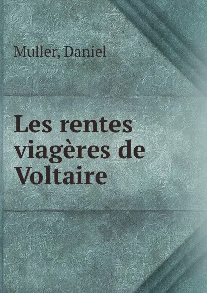 Обложка книги Les rentes viageres de Voltaire, Daniel Muller