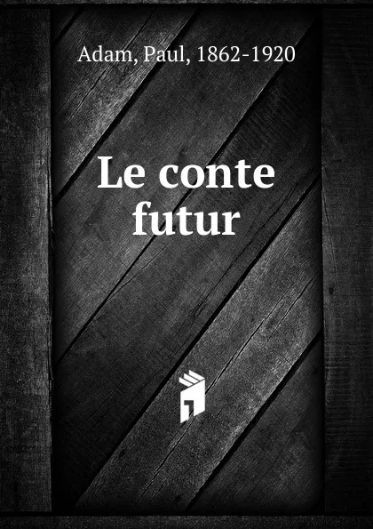 Обложка книги Le conte futur, Paul Adam