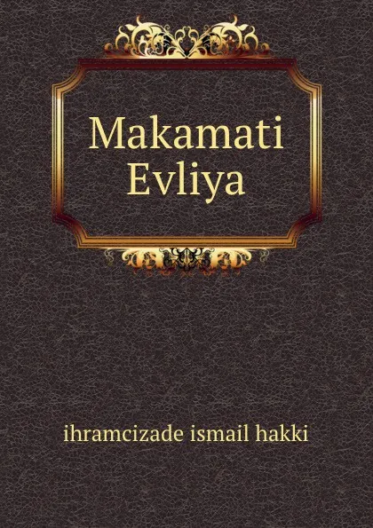 Обложка книги Makamati Evliya, I.I. Hakki