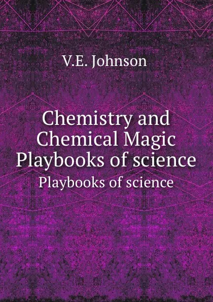 Обложка книги Chemistry and Chemical Magic. Playbooks of science, V.E. Johnson