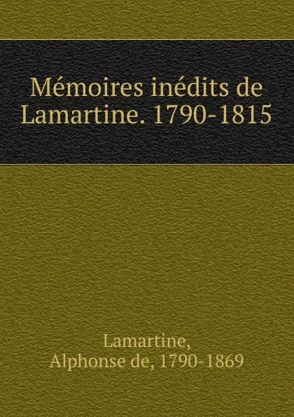 Обложка книги Memoires inedits de Lamartine. 1790-1815, Lamartine Alphonse de