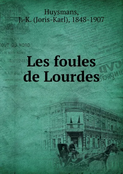 Обложка книги Les foules de Lourdes, Joris-Karl Huysmans