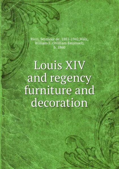 Обложка книги Louis XIV and regency furniture and decoration, Seymour de Ricci