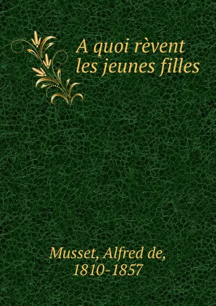 Обложка книги A quoi revent les jeunes filles, Alfred de Musset