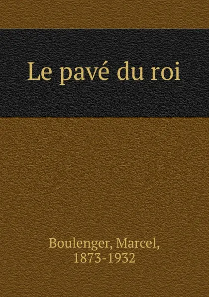 Обложка книги Le pave du roi, Marcel Boulenger