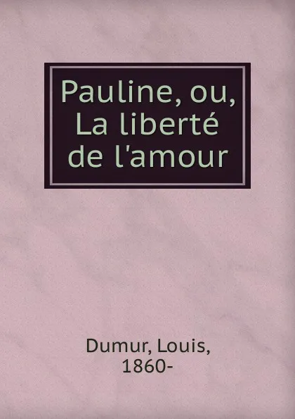 Обложка книги Pauline, ou, La liberte de l.amour, Louis Dumur