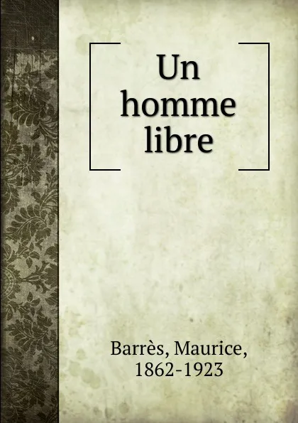 Обложка книги Un homme libre, Maurice Barrès