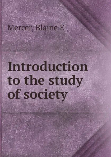 Обложка книги Introduction to the study of society, Blaine E. Mercer