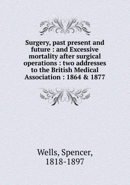 Обложка книги Surgery, past present and future, Spencer Wells