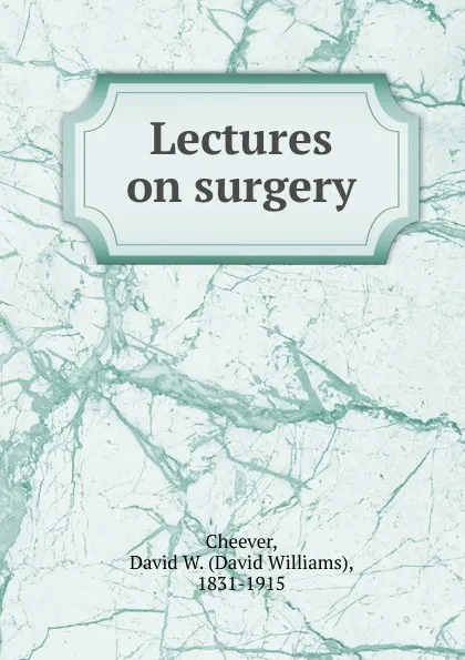 Обложка книги Lectures on surgery, David Williams Cheever