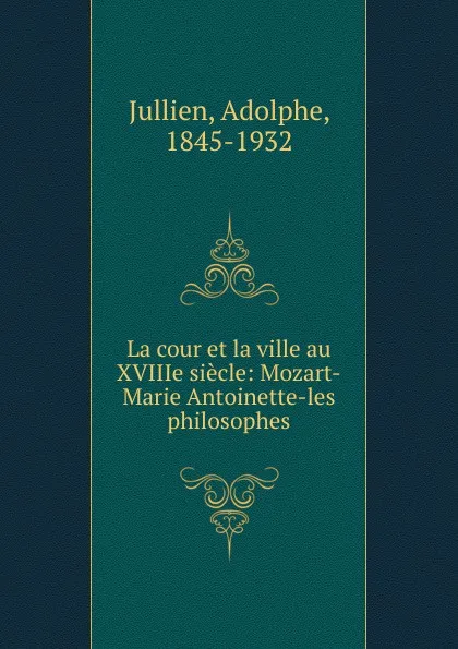 Обложка книги La cour et la ville au XVIIIe siecle, Adolphe Jullien