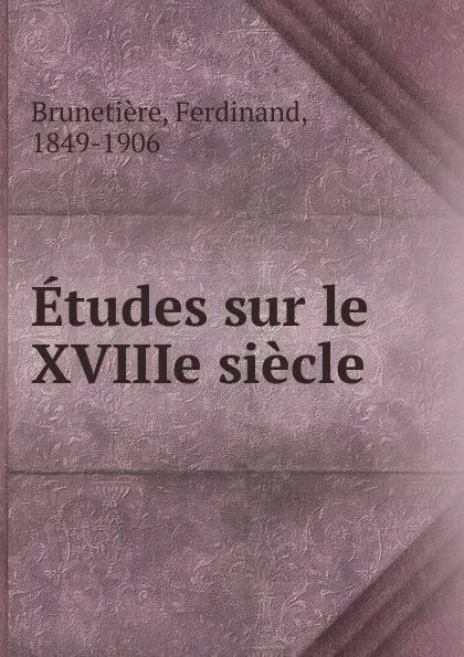 Обложка книги Etudes sur le XVIIIe siecle, Ferdinand Brunetière