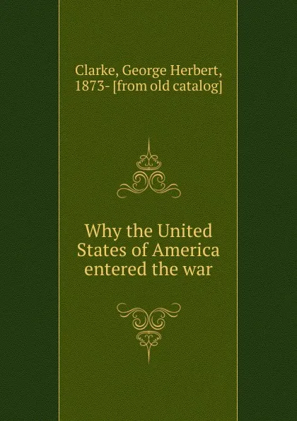 Обложка книги Why the United States of America entered the war, George Herbert Clarke