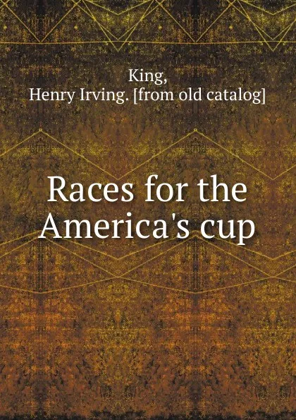 Обложка книги Races for the America.s cup, Henry Irving King