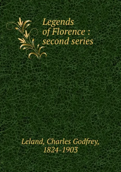 Обложка книги Legends of Florence, C. G. Leland