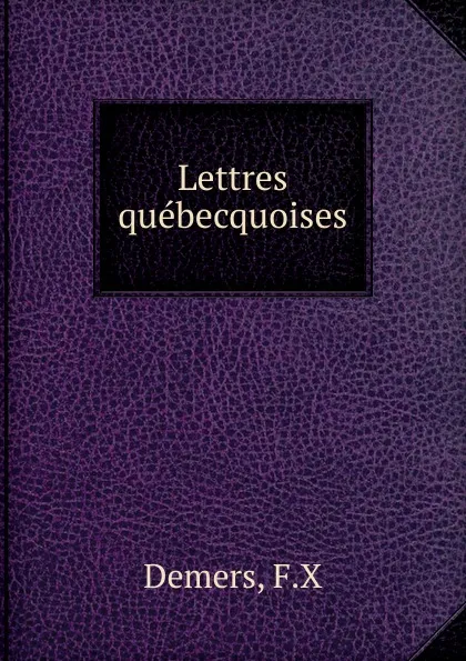 Обложка книги Lettres quebecquoises, F.X. Demers