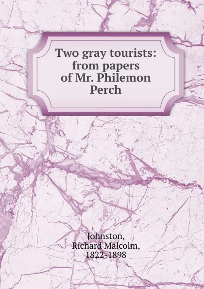 Обложка книги Two gray tourists. From papers of Mr. Philemon Perch, Richard Malcolm Johnston