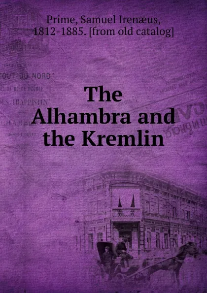 Обложка книги The Alhambra and the Kremlin, Samuel Irenaeus Prime