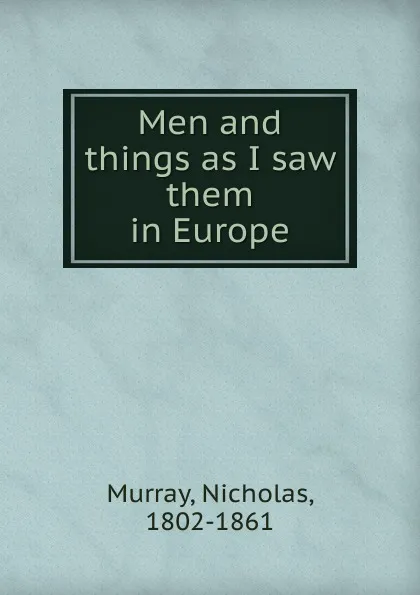 Обложка книги Men and things as I saw them in Europe, Nicholas Murray