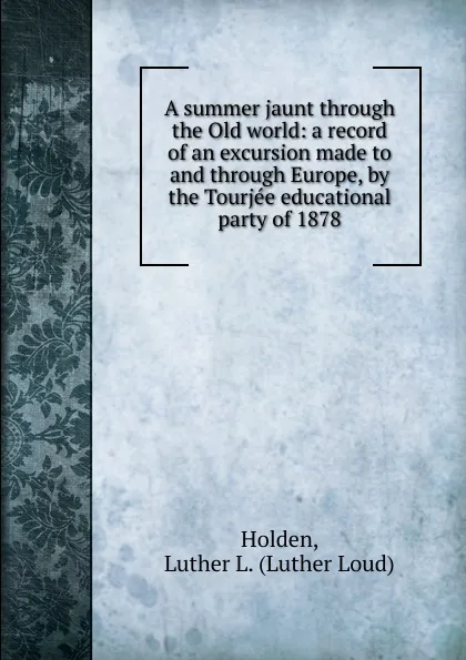 Обложка книги A summer jaunt through the Old world, Luther Loud Holden