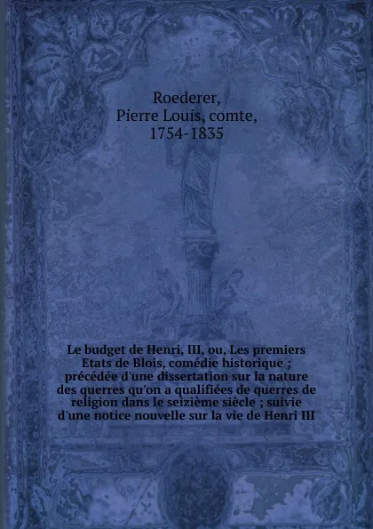 Обложка книги Le budget de Henri III. ou, Les premiers Etats de Blois, Pierre Louis Roederer