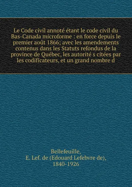 Обложка книги Le Code civil annote etant le code civil du Bas-Canada microforme, Edouard Lefebvre de Bellefeuille