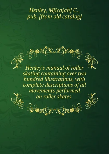 Обложка книги Henley.s manual of roller skating, Micajah C. Henley