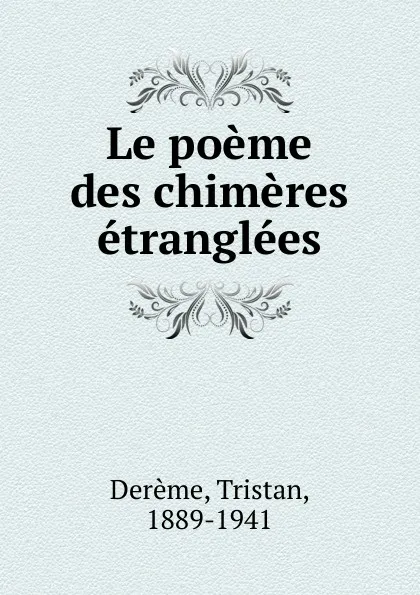 Обложка книги Le poeme des chimeres etranglees, Tristan Derème